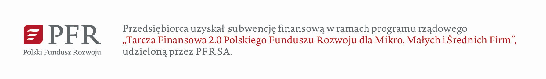 Przedsiębiorca uzyskał subwencję finansową w ramach programu rządowego “Tarcza Finansowa 2.0 Polskiego Fundusz Rozwoju dl Mikro, Małych i Średnich Firm”, udzieloną przez PFR SA.